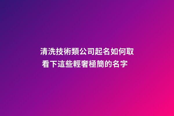 清洗技術類公司起名如何取 看下這些輕奢極簡的名字-第1張-公司起名-玄機派